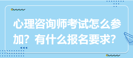 心理咨詢師考試要怎么參加？有什么報(bào)名要求？