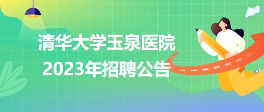 清華大學玉泉醫(yī)院(清華大學中西醫(yī)結合醫(yī)院)2023年招聘公告