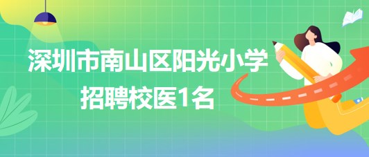 深圳市南山區(qū)陽(yáng)光小學(xué)2023年7月招聘校醫(yī)1名