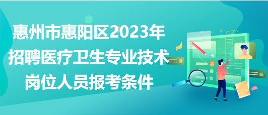 惠州市惠陽區(qū)2023年招聘醫(yī)療衛(wèi)生專業(yè)技術(shù)崗位人員報(bào)考條件