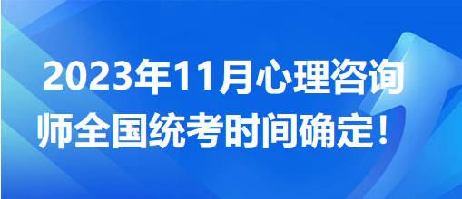 2023年11月心理咨詢師全國(guó)統(tǒng)考時(shí)間確定！