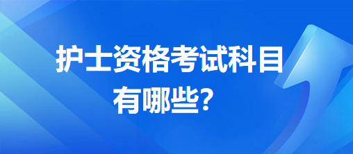 護(hù)士資格考試科目有哪些？