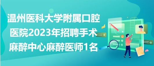 溫州醫(yī)科大學附屬口腔醫(yī)院2023年招聘手術(shù)麻醉中心麻醉醫(yī)師1名