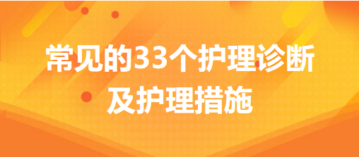 常見(jiàn)的33個(gè)護(hù)理診斷及護(hù)理措施，你的護(hù)理記錄不用愁了