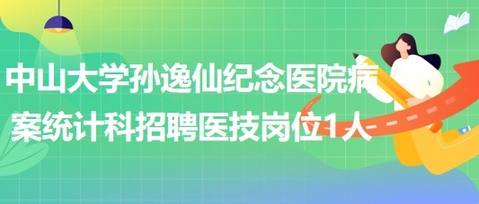 中山大學(xué)孫逸仙紀(jì)念醫(yī)院病案統(tǒng)計科招聘醫(yī)技崗位1人