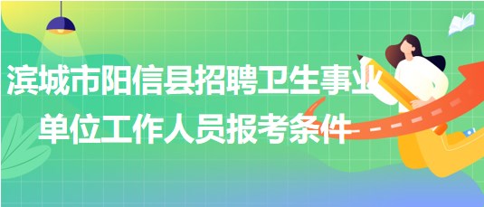 濱城市陽(yáng)信縣2023年招聘衛(wèi)生事業(yè)單位工作人員報(bào)考條件