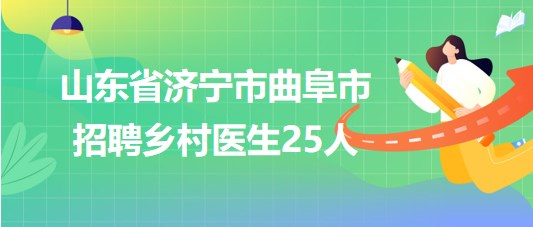 山東省濟寧市曲阜市2023年招聘鄉(xiāng)村醫(yī)生25人