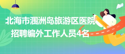 廣西北海市潿洲島旅游區(qū)醫(yī)院招聘編外工作人員4名