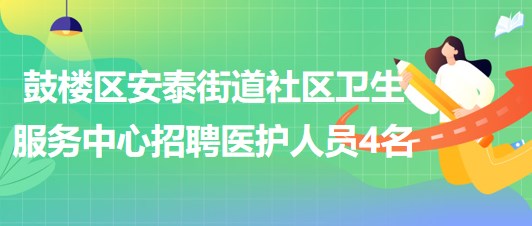 福州市鼓樓區(qū)安泰街道社區(qū)衛(wèi)生服務(wù)中心招聘醫(yī)護人員4名