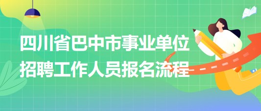 四川省巴中市事業(yè)單位2023年招聘工作人員報(bào)名流程