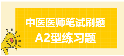 中醫(yī)醫(yī)師筆試刷題A2型練習(xí)題2