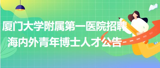 廈門大學附屬第一醫(yī)院招聘海內(nèi)外青年博士人才公告