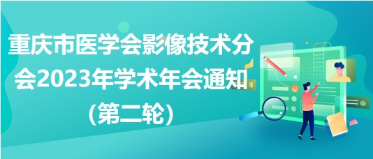 重慶市醫(yī)學會影像技術(shù)分會2023年學術(shù)年會通知（第二輪）