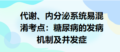 代謝、內(nèi)分泌系統(tǒng)易混淆考點：糖尿病的發(fā)病機制及并發(fā)癥