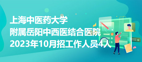 上海中醫(yī)藥大學(xué)附屬岳陽中西醫(yī)結(jié)合醫(yī)院2023年10月招工作人員4人