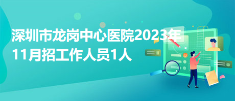 深圳市龍崗中心醫(yī)院2023年11月招工作人員1人