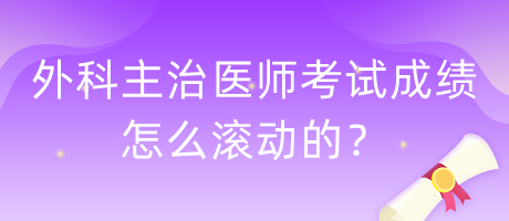 外科主治醫(yī)師考試成績怎么滾動的？