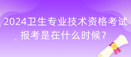 2024年衛(wèi)生專業(yè)技術資格考試報考是在什么時候？