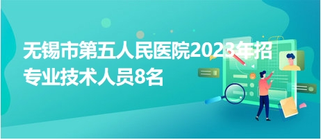 無(wú)錫市第五人民醫(yī)院2023年招專(zhuān)業(yè)技術(shù)人員8名