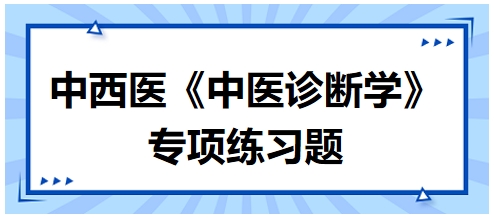 中西醫(yī)醫(yī)師中醫(yī)診斷學(xué)專項練習(xí)題16