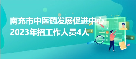 南充市中醫(yī)藥發(fā)展促進(jìn)中心2023年招工作人員4人