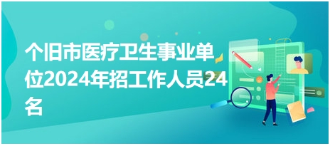 個(gè)舊市醫(yī)療衛(wèi)生事業(yè)單位2024年招工作人員24名