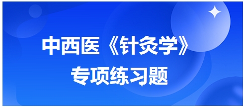 中西醫(yī)醫(yī)師《針灸學》專項練習題14