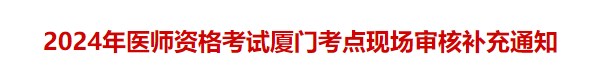 2024年醫(yī)師資格考試廈門考點(diǎn)現(xiàn)場審核補(bǔ)充通知