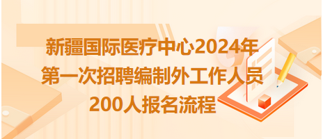 新疆國際醫(yī)療中心2024年第一次招聘編制外工作人員200人報(bào)名流程