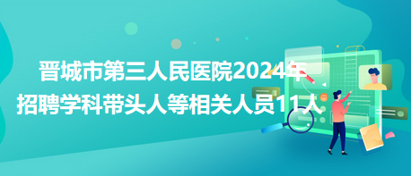 晉城市第三人民醫(yī)院2024年招聘學科帶頭人等相關人員11人